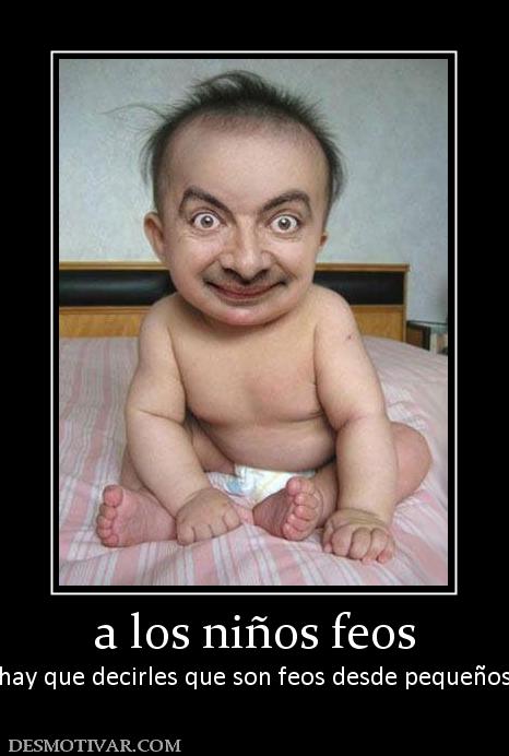 a los niños feos hay que decirles que son feos desde pequeños