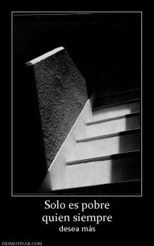 Solo es pobre quien siempre desea más