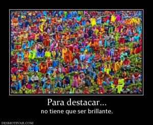 Para destacar... no tiene que ser brillante.