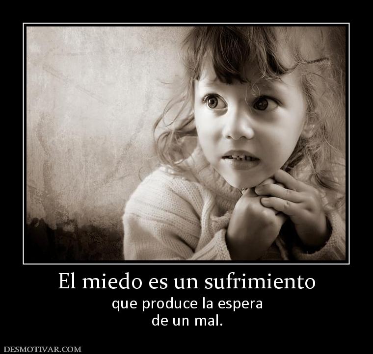 El miedo es un sufrimiento que produce la espera de un mal.