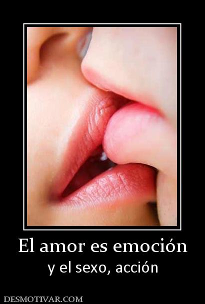El amor es emoción y el sexo, acción