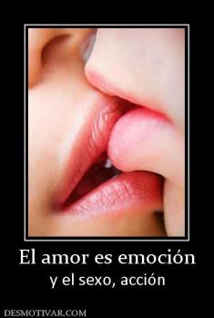 El amor es emoción y el sexo, acción