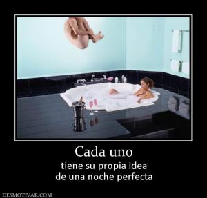 Cada uno tiene su propia idea de una noche perfecta