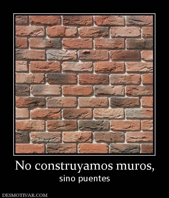 No construyamos muros, sino puentes