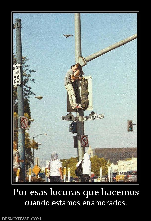 Por esas locuras que hacemos cuando estamos enamorados.
