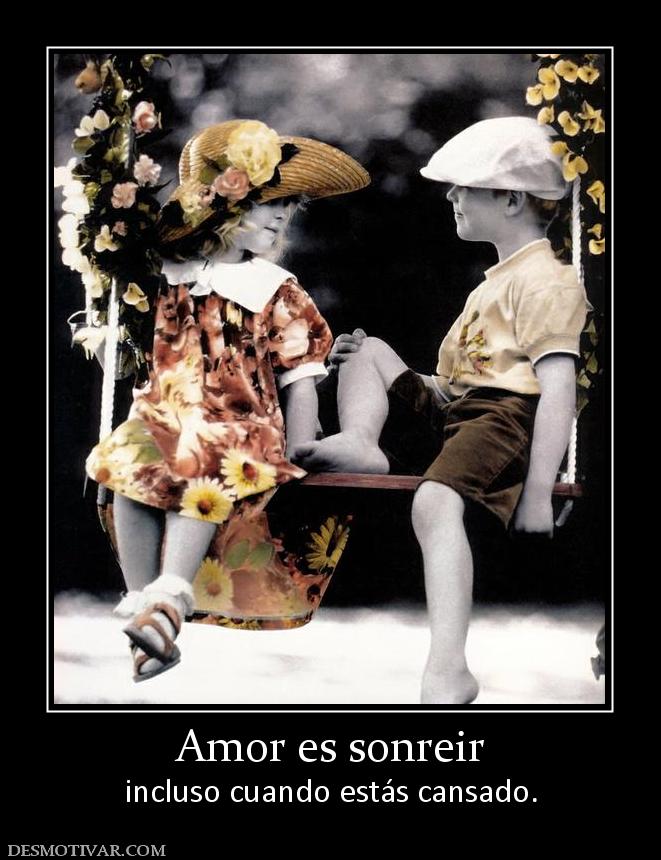 Amor es sonreir incluso cuando estás cansado.