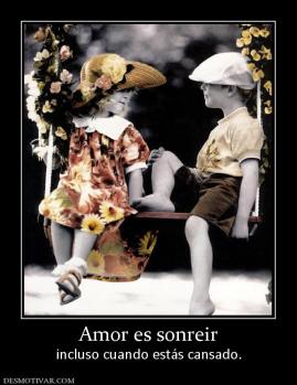 Amor es sonreir incluso cuando estás cansado.