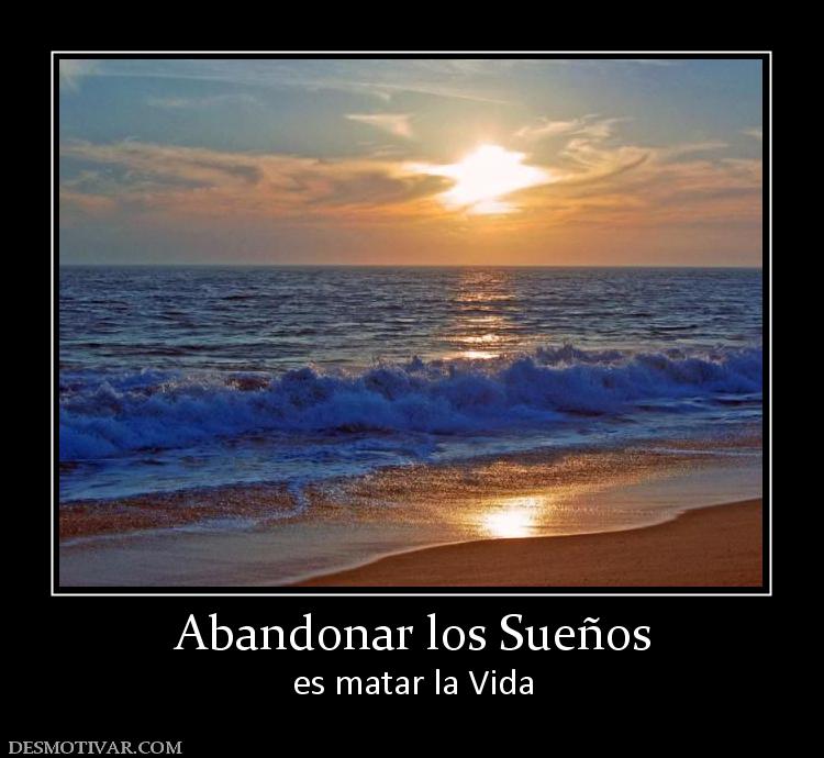 Abandonar los Sueños es matar la Vida