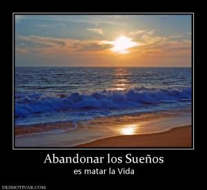 Abandonar los Sueños es matar la Vida