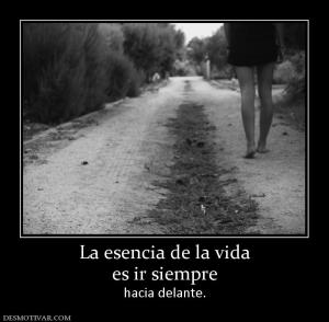 La esencia de la vida es ir siempre hacia delante.