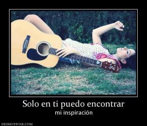 Solo en ti puedo encontrar mi inspiración