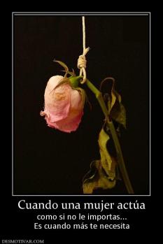 Cuando una mujer actúa como si no le importas... Es cuando más te necesita