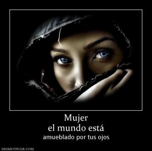 Mujer el mundo está  amueblado por tus ojos