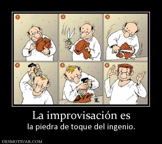 La improvisación es la piedra de toque del ingenio.