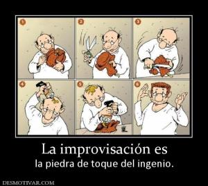 La improvisación es la piedra de toque del ingenio.