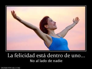 La felicidad está dentro de uno... No al lado de nadie