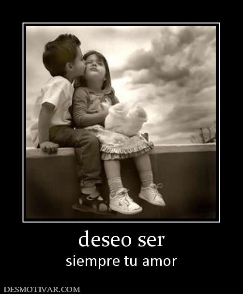 deseo ser siempre tu amor