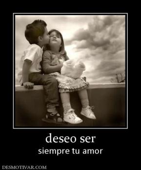 deseo ser siempre tu amor