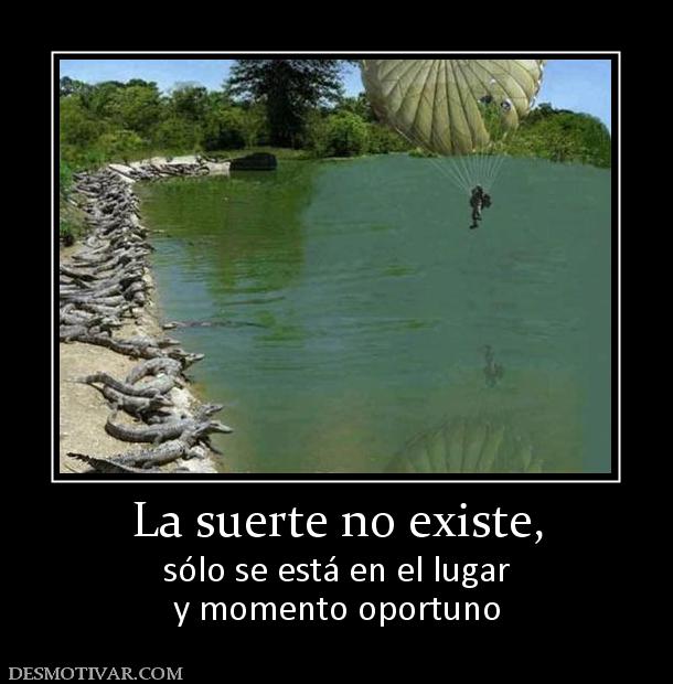 La suerte no existe, sólo se está en el lugar y momento oportuno