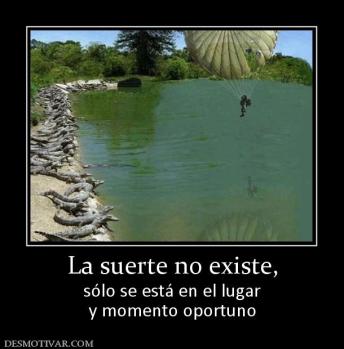 La suerte no existe, sólo se está en el lugar y momento oportuno