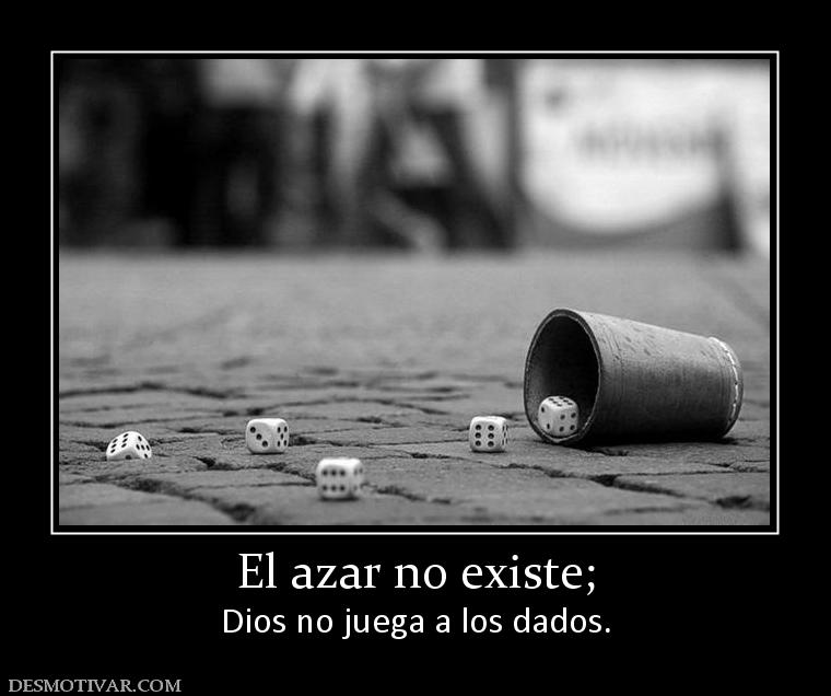 El azar no existe; Dios no juega a los dados.