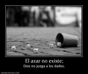 El azar no existe; Dios no juega a los dados.