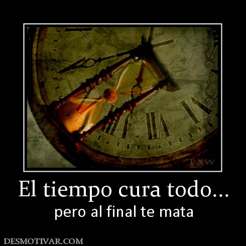 El tiempo cura todo... pero al final te mata