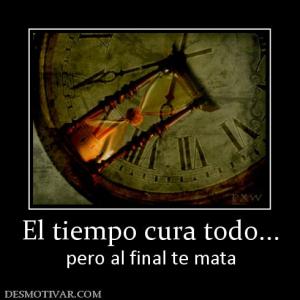 El tiempo cura todo... pero al final te mata