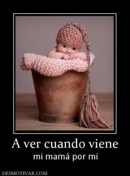 A ver cuando viene mi mamá por mi