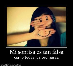 Mi sonrisa es tan falsa como todas tus promesas.