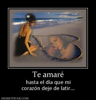 Te amaré hasta el día que mi corazón deje de latir...