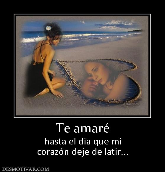 Te amaré hasta el día que mi corazón deje de latir...