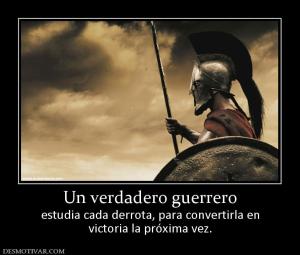 Un verdadero guerrero estudia cada derrota, para convertirla en victoria la próxima vez.