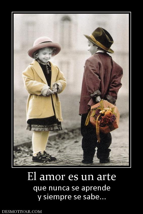 El amor es un arte que nunca se aprende y siempre se sabe...