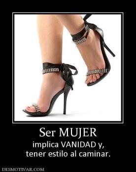 Ser MUJER implica VANIDAD y, tener estilo al caminar.