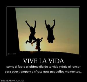 VIVE LA VIDA como si fuera el ultimo día de tu vida y deja el rencor para otro tiempo y disfruta esos pequeños momentos...