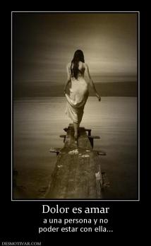 Dolor es amar a una persona y no poder estar con ella...