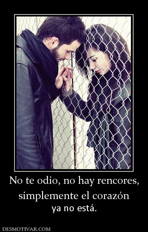 No te odio, no hay rencores, simplemente el corazón ya no está.