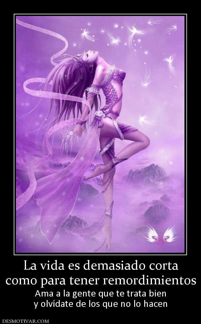 La vida es demasiado corta como para tener remordimientos Ama a la gente que te trata bien y olvídate de los que no lo hacen