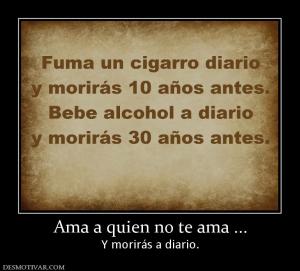 Ama a quien no te ama ... Y morirás a diario.