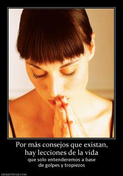 Por más consejos que existan, hay lecciones de la vida  que solo entenderemos a base de golpes y tropiezos
