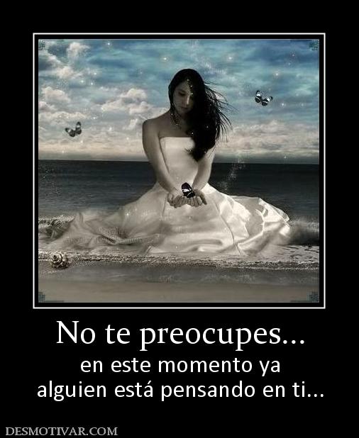 No te preocupes... en este momento ya alguien está pensando en ti...