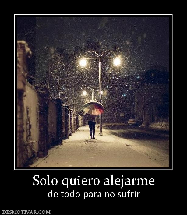 Solo quiero alejarme de todo para no sufrir
