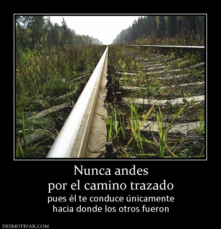 Nunca andes por el camino trazado pues él te conduce únicamente hacia donde los otros fueron