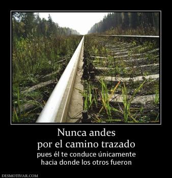 Nunca andes por el camino trazado pues él te conduce únicamente hacia donde los otros fueron
