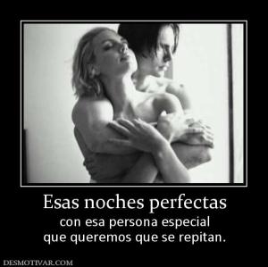 Esas noches perfectas con esa persona especial que queremos que se repitan.
