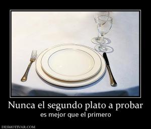 Nunca el segundo plato a probar es mejor que el primero