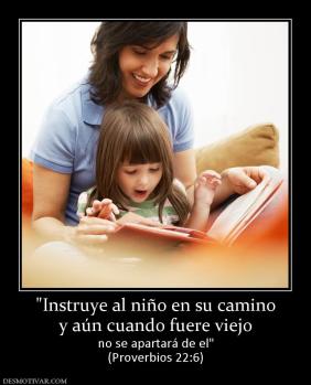 y aún cuando fuere viejo no se apartará de el (Proverbios 22:6)