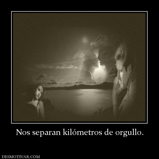 Nos separan kilómetros de orgullo.