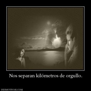 Nos separan kilómetros de orgullo.